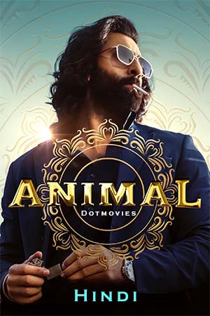 Download Animal (2023) Hindi Full Movie NF WEB-DL 480p [450MB] | 720p [1.4GB] | 1080p [3.3GB] | 2160p 4K [12.2GB]