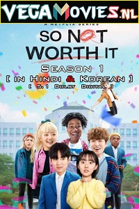 Download So Not Worth It (2021) Season 1 Hindi Dubbed [ORG] Complete Netflix WEB Series 480p | 720p HDRip